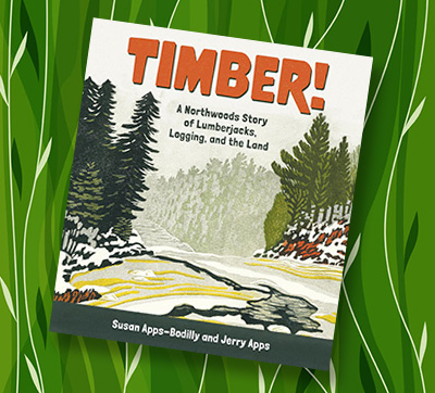 Timber A Northwoods Story of Lumberjacks, Logging, and the Land