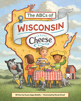 The ABCs of Wisconsin Cheese by Susan Apps-Bodilly and Renee Graef published by the Wisconsin Historical Society Press